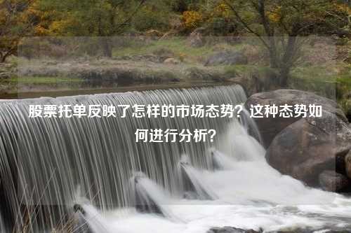 股票托单反映了怎样的市场态势？这种态势如何进行分析？